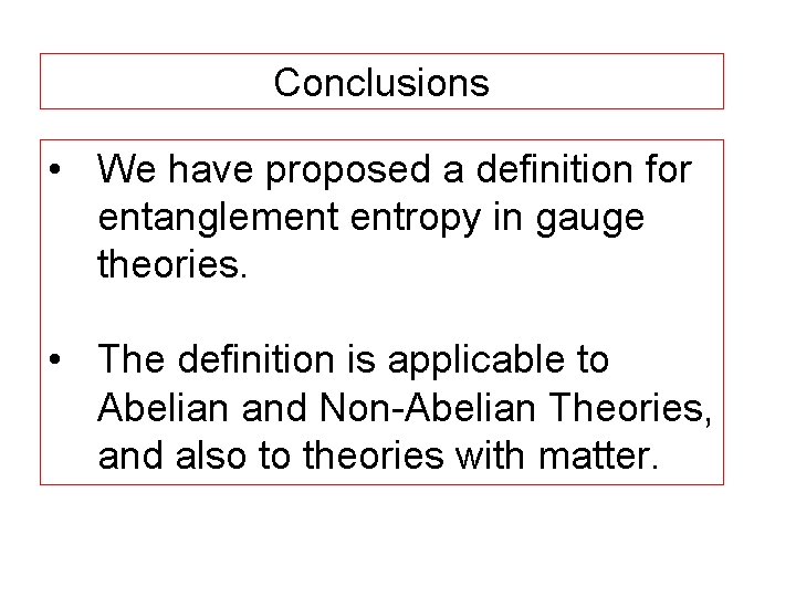 Conclusions • We have proposed a definition for entanglement entropy in gauge theories. •