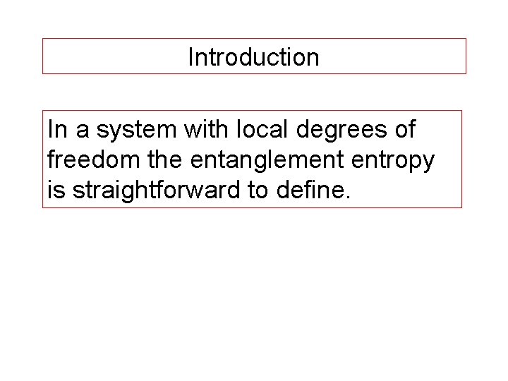 Introduction In a system with local degrees of freedom the entanglement entropy is straightforward