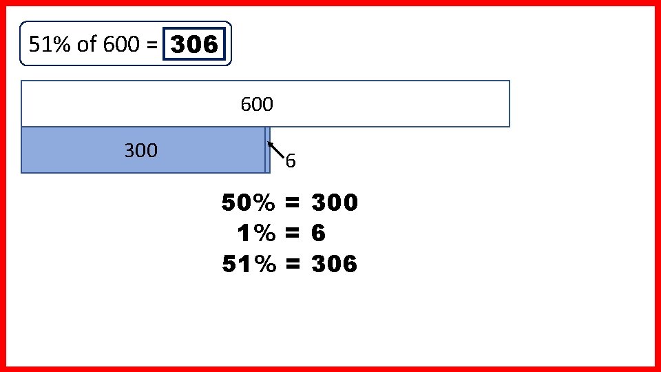51% of 600 = 306 600 300 50% 6 50% = 300 1% =