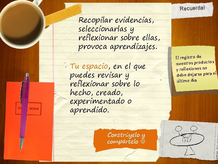 Recuerda! Recopilar evidencias, seleccionarlas y reflexionar sobre ellas, provoca aprendizajes. Tu espacio, en el