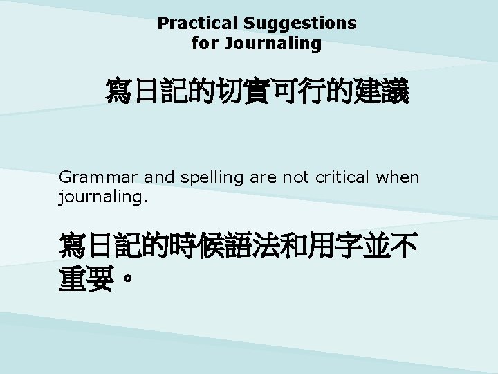 Practical Suggestions for Journaling 寫日記的切實可行的建議 Grammar and spelling are not critical when journaling. 寫日記的時候語法和用字並不
