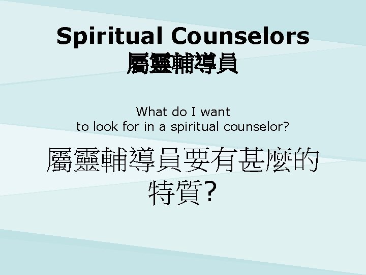 Spiritual Counselors 屬靈輔導員 What do I want to look for in a spiritual counselor?