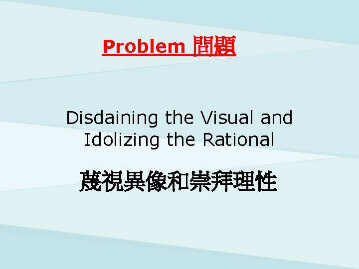 Problem 問題 Disdaining the Visual and Idolizing the Rational 蔑視異像和崇拜理性 