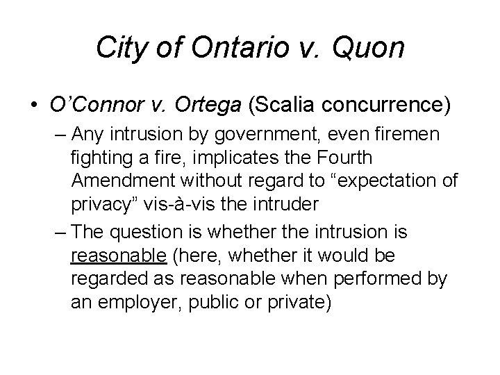City of Ontario v. Quon • O’Connor v. Ortega (Scalia concurrence) – Any intrusion
