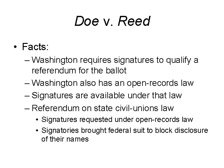 Doe v. Reed • Facts: – Washington requires signatures to qualify a referendum for