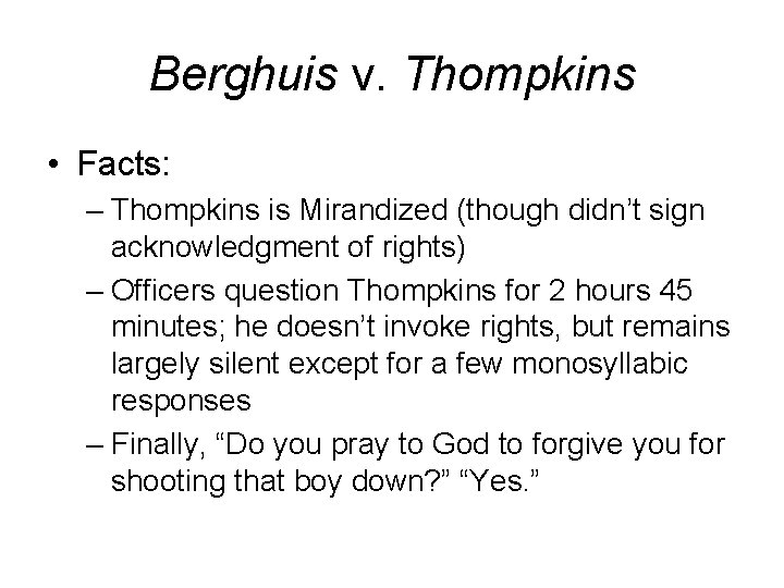 Berghuis v. Thompkins • Facts: – Thompkins is Mirandized (though didn’t sign acknowledgment of