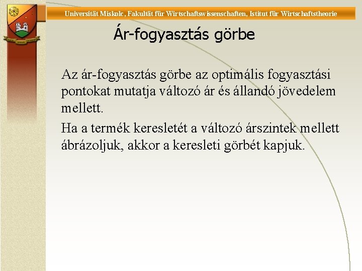 Universität Miskolc, Fakultät für Wirtschaftswissenschaften, Istitut für Wirtschaftstheorie Ár-fogyasztás görbe Az ár-fogyasztás görbe az