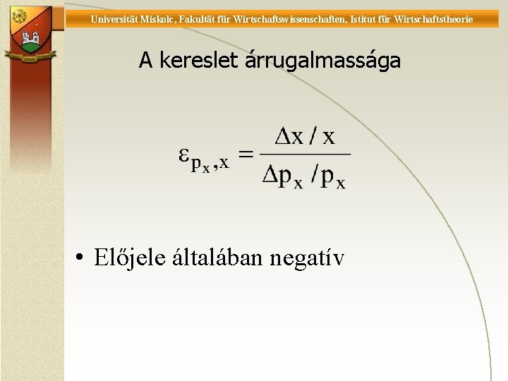 Universität Miskolc, Fakultät für Wirtschaftswissenschaften, Istitut für Wirtschaftstheorie A kereslet árrugalmassága • Előjele általában