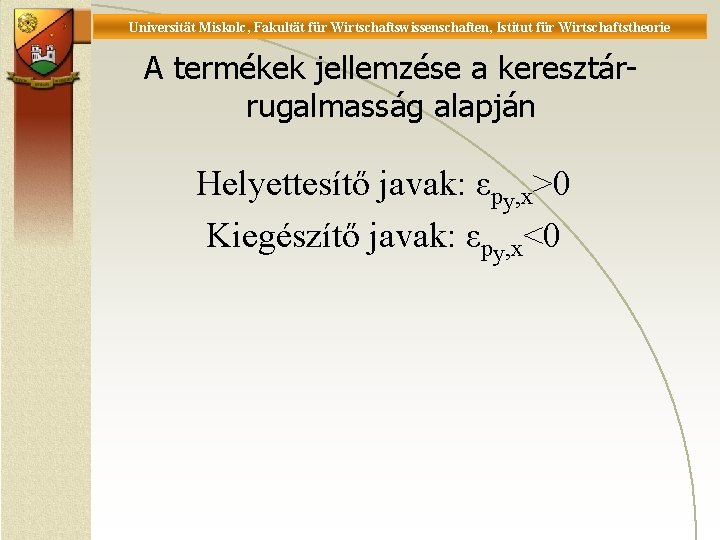 Universität Miskolc, Fakultät für Wirtschaftswissenschaften, Istitut für Wirtschaftstheorie A termékek jellemzése a keresztárrugalmasság alapján Universität Miskolc, Fakultät für Wirtschaftswissenschaften, Istitut für Wirtschaftstheorie A termékek jellemzése a keresztárrugalmasság alapján