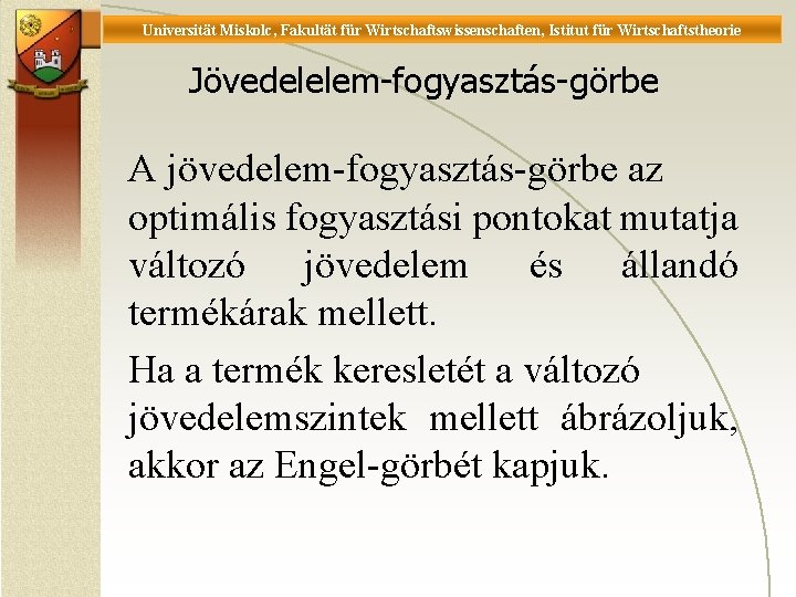 Universität Miskolc, Fakultät für Wirtschaftswissenschaften, Istitut für Wirtschaftstheorie Jövedelelem-fogyasztás-görbe A jövedelem-fogyasztás-görbe az optimális fogyasztási