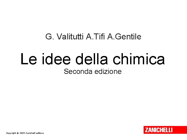 G. Valitutti A. Tifi A. Gentile Le idee della chimica Seconda edizione Copyright © G. Valitutti A. Tifi A. Gentile Le idee della chimica Seconda edizione Copyright ©