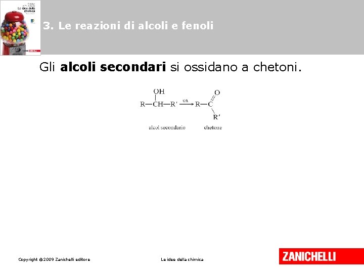 3. Le reazioni di alcoli e fenoli Gli alcoli secondari si ossidano a chetoni. 3. Le reazioni di alcoli e fenoli Gli alcoli secondari si ossidano a chetoni.