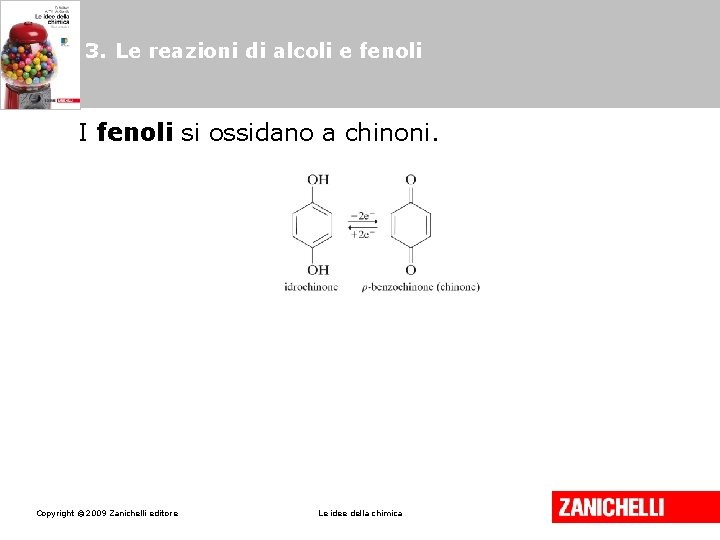 3. Le reazioni di alcoli e fenoli I fenoli si ossidano a chinoni. Copyright 3. Le reazioni di alcoli e fenoli I fenoli si ossidano a chinoni. Copyright