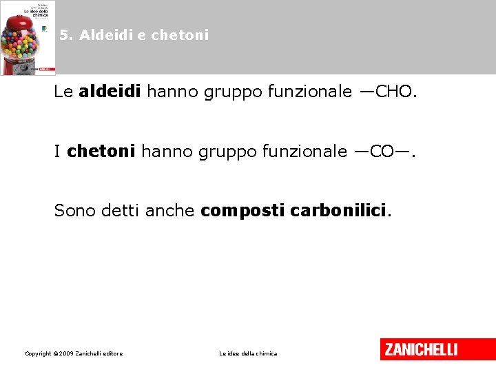 5. Aldeidi e chetoni Le aldeidi hanno gruppo funzionale —CHO. I chetoni hanno gruppo 5. Aldeidi e chetoni Le aldeidi hanno gruppo funzionale —CHO. I chetoni hanno gruppo