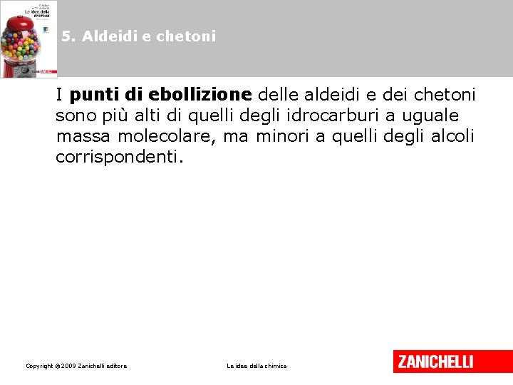 5. Aldeidi e chetoni I punti di ebollizione delle aldeidi e dei chetoni sono 5. Aldeidi e chetoni I punti di ebollizione delle aldeidi e dei chetoni sono