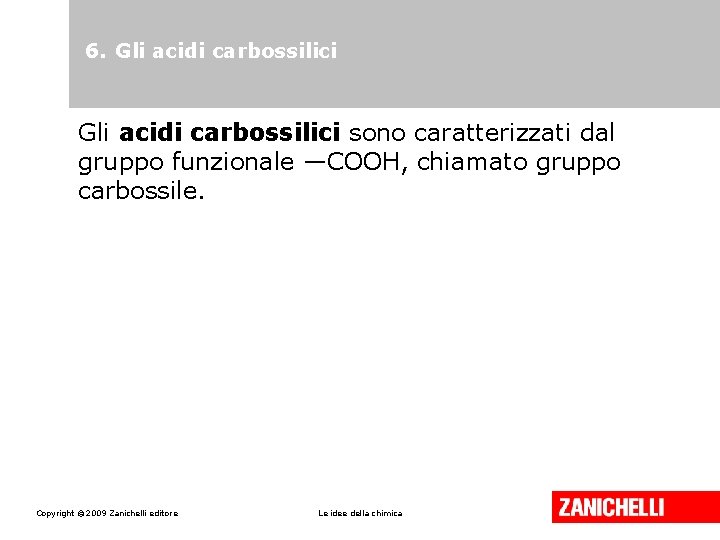 6. Gli acidi carbossilici sono caratterizzati dal gruppo funzionale —COOH, chiamato gruppo carbossile. Copyright 6. Gli acidi carbossilici sono caratterizzati dal gruppo funzionale —COOH, chiamato gruppo carbossile. Copyright