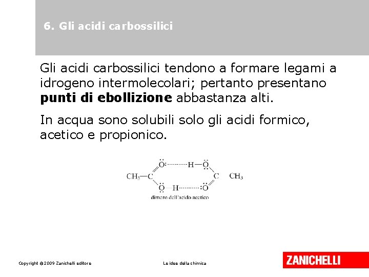 6. Gli acidi carbossilici tendono a formare legami a idrogeno intermolecolari; pertanto presentano punti 6. Gli acidi carbossilici tendono a formare legami a idrogeno intermolecolari; pertanto presentano punti