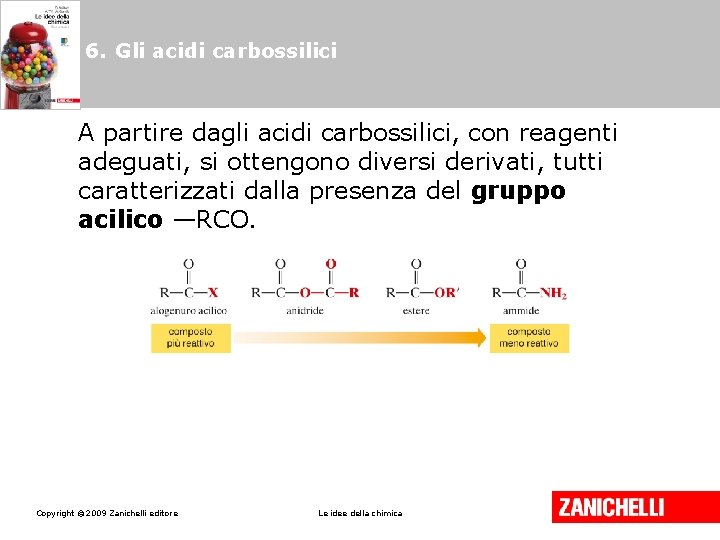 6. Gli acidi carbossilici A partire dagli acidi carbossilici, con reagenti adeguati, si ottengono 6. Gli acidi carbossilici A partire dagli acidi carbossilici, con reagenti adeguati, si ottengono