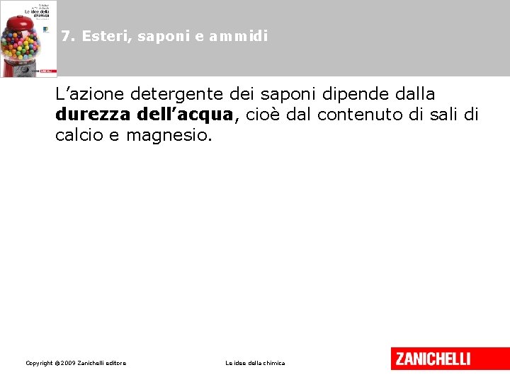 7. Esteri, saponi e ammidi L’azione detergente dei saponi dipende dalla durezza dell’acqua, cioè 7. Esteri, saponi e ammidi L’azione detergente dei saponi dipende dalla durezza dell’acqua, cioè