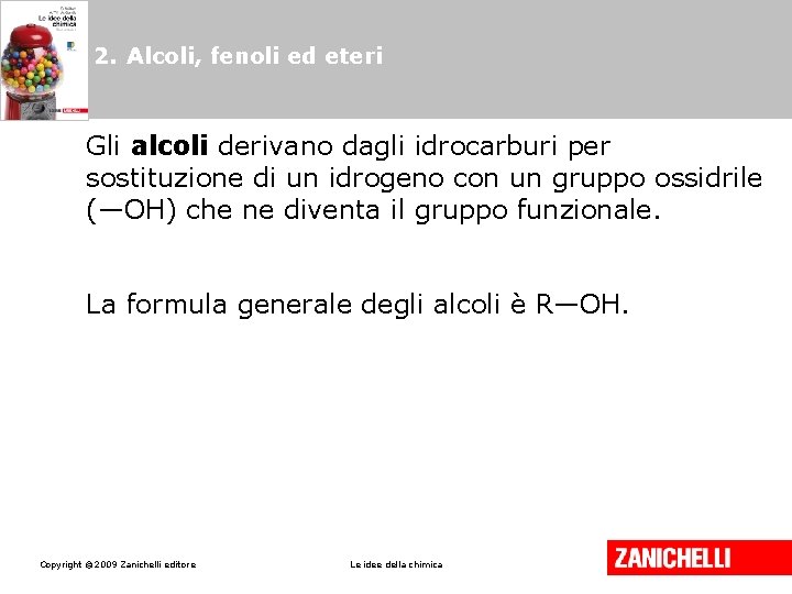 2. Alcoli, fenoli ed eteri Gli alcoli derivano dagli idrocarburi per sostituzione di un 2. Alcoli, fenoli ed eteri Gli alcoli derivano dagli idrocarburi per sostituzione di un