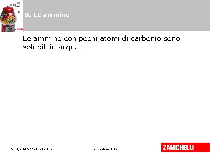 8. Le ammine con pochi atomi di carbonio sono solubili in acqua. Copyright © 8. Le ammine con pochi atomi di carbonio sono solubili in acqua. Copyright ©