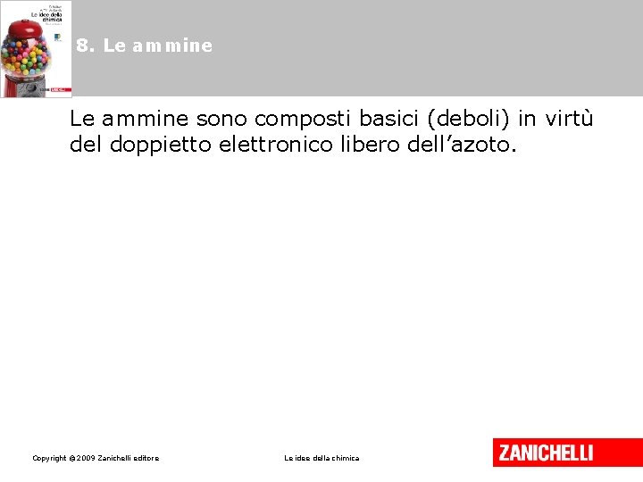 8. Le ammine sono composti basici (deboli) in virtù del doppietto elettronico libero dell’azoto. 8. Le ammine sono composti basici (deboli) in virtù del doppietto elettronico libero dell’azoto.
