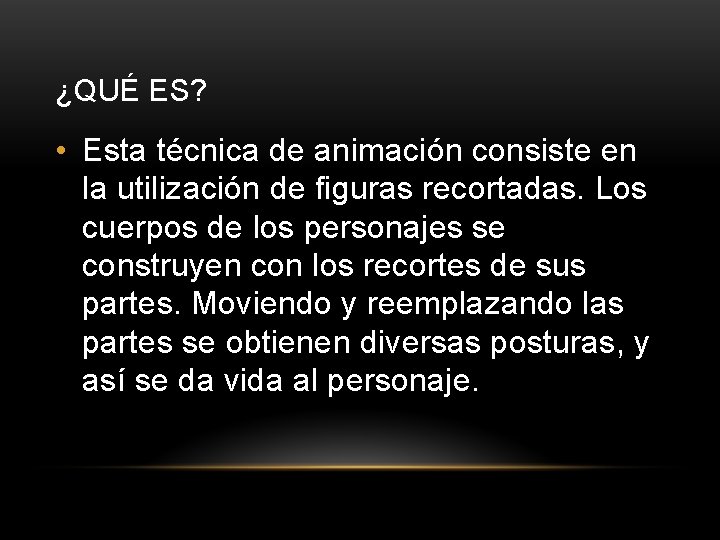 ¿QUÉ ES? • Esta técnica de animación consiste en la utilización de figuras recortadas.