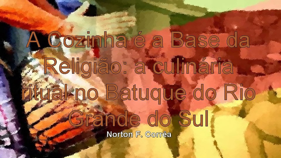 A Cozinha é a Base da Religião: a culinária ritual no Batuque do Rio