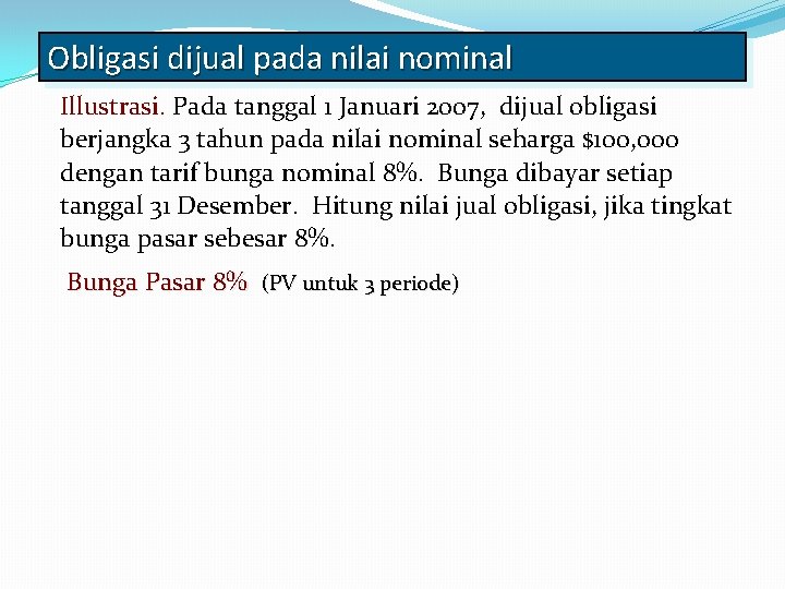 Obligasi dijual pada nilai nominal Illustrasi. Pada tanggal 1 Januari 2007, dijual obligasi berjangka