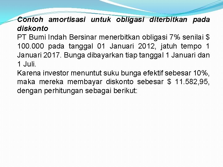 Contoh amortisasi untuk obligasi diterbitkan pada diskonto PT Bumi Indah Bersinar menerbitkan obligasi 7%