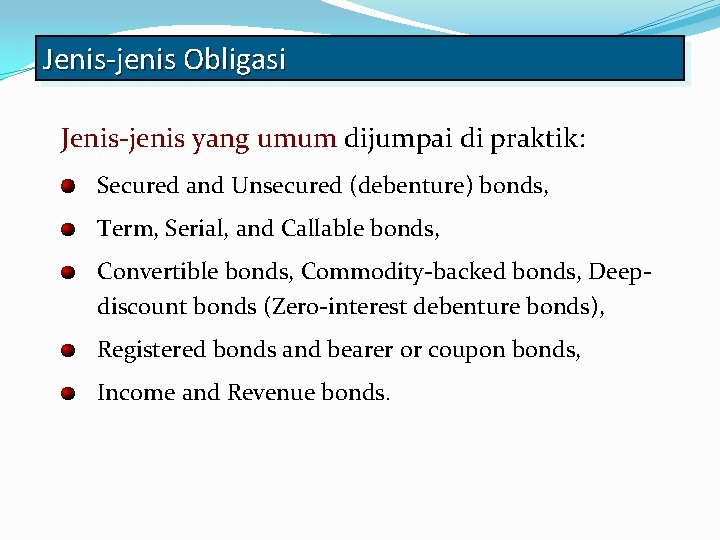 Jenis-jenis Obligasi Jenis-jenis yang umum dijumpai di praktik: Secured and Unsecured (debenture) bonds, Term,