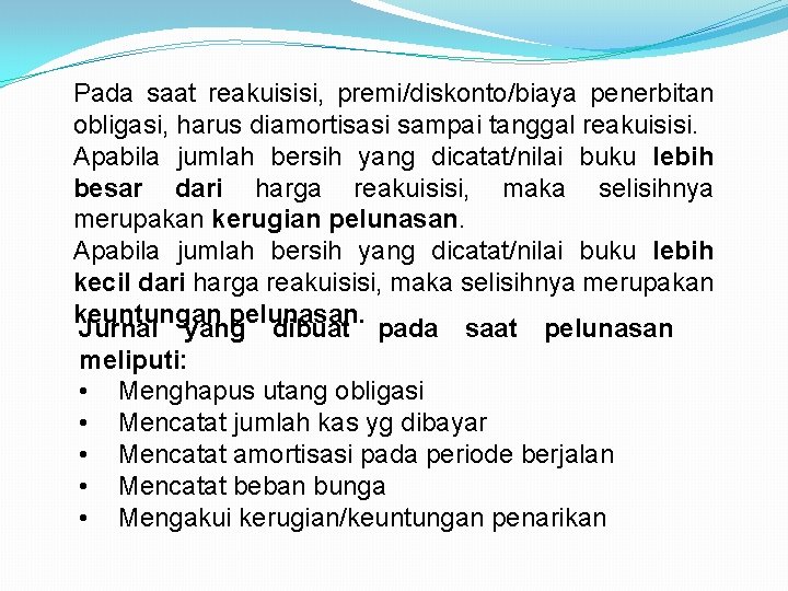 Pada saat reakuisisi, premi/diskonto/biaya penerbitan obligasi, harus diamortisasi sampai tanggal reakuisisi. Apabila jumlah bersih