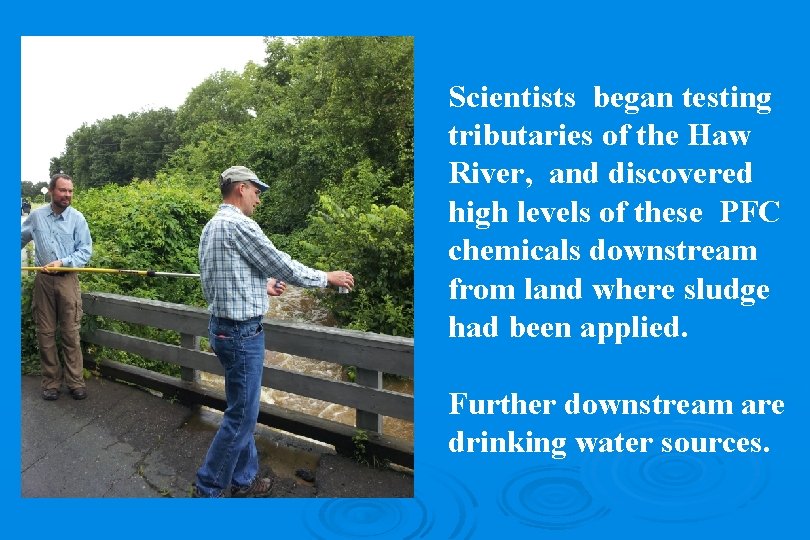 Scientists began testing tributaries of the Haw River, and discovered high levels of these