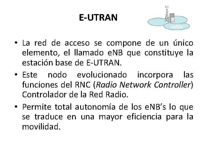 E-UTRAN • La red de acceso se compone de un único elemento, el llamado
