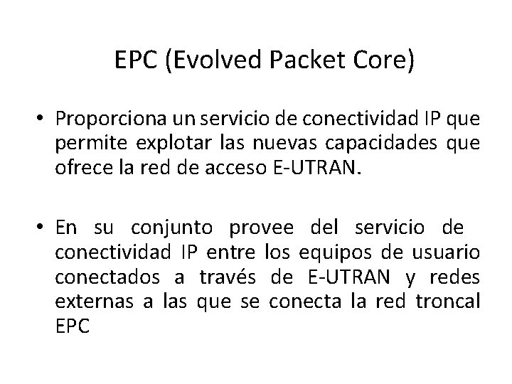 EPC (Evolved Packet Core) • Proporciona un servicio de conectividad IP que permite explotar