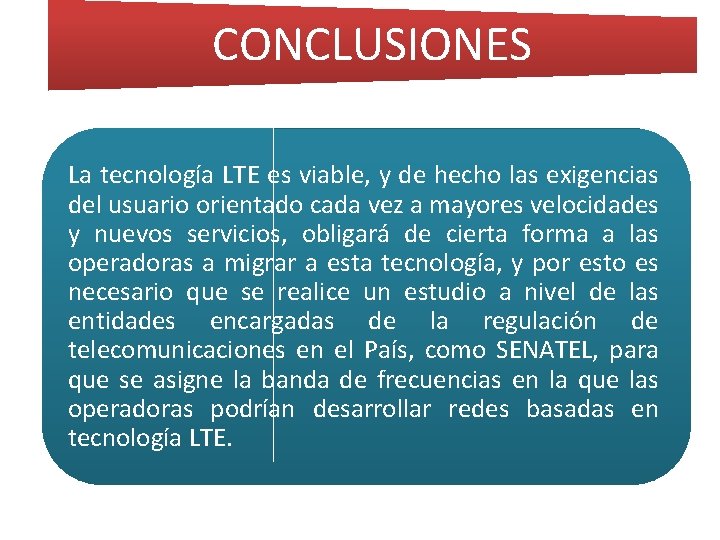 CONCLUSIONES La tecnología LTE es viable, y de hecho las exigencias del usuario orientado