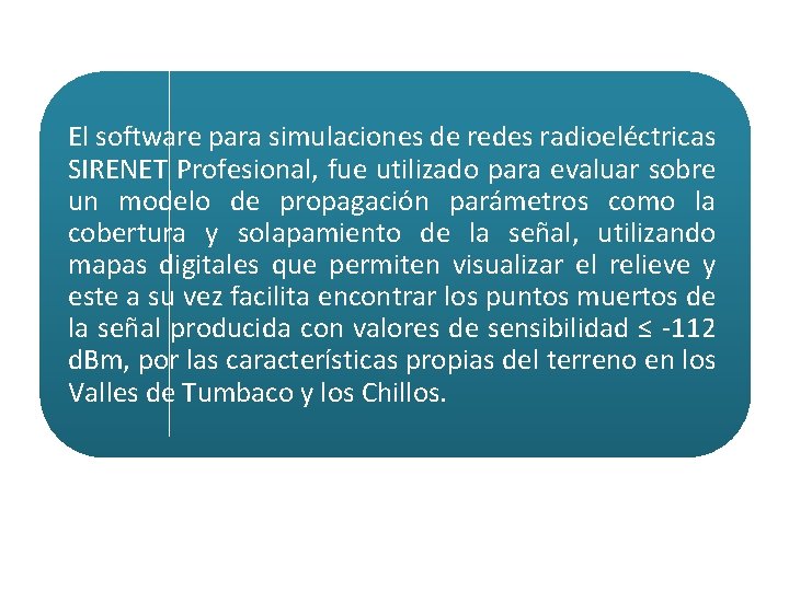 El software para simulaciones de redes radioeléctricas SIRENET Profesional, fue utilizado para evaluar sobre