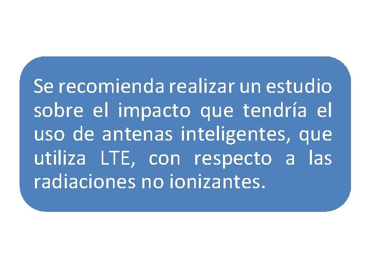 Se recomienda realizar un estudio sobre el impacto que tendría el uso de antenas