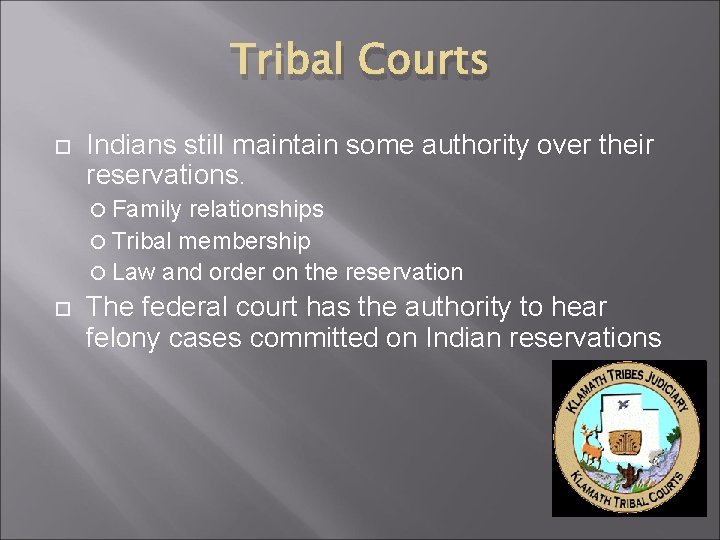 Tribal Courts Indians still maintain some authority over their reservations. Family relationships Tribal membership