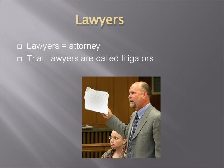 Lawyers = attorney Trial Lawyers are called litigators 