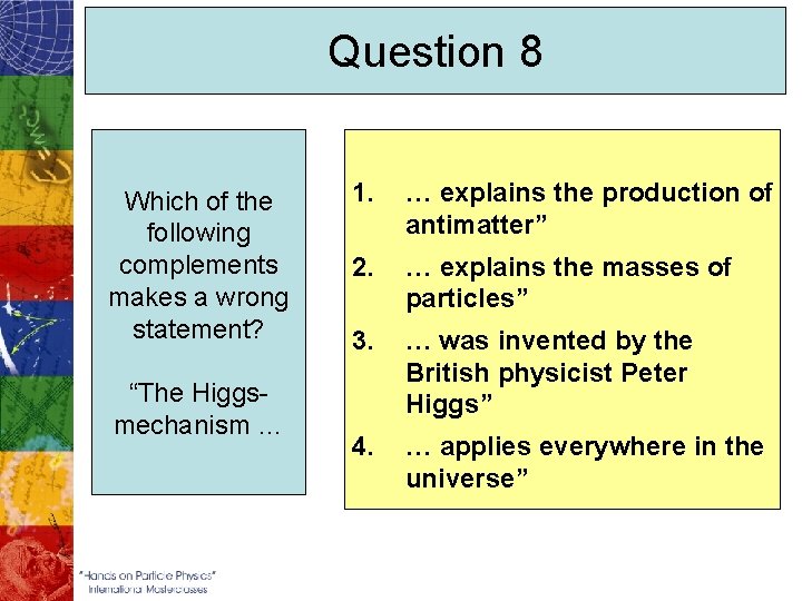 Question 8 Which of the following complements makes a wrong statement? “The Higgsmechanism …