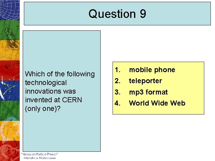 Question 9 Which of the following technological innovations was invented at CERN (only one)?