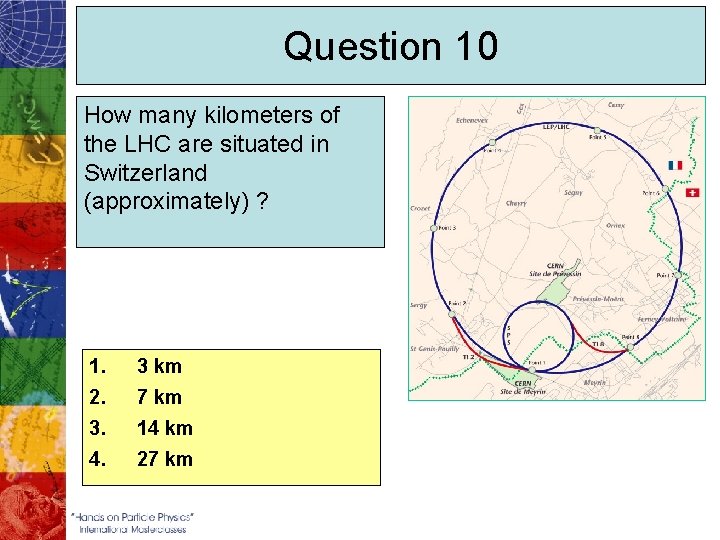 Question 10 How many kilometers of the LHC are situated in Switzerland (approximately) ?