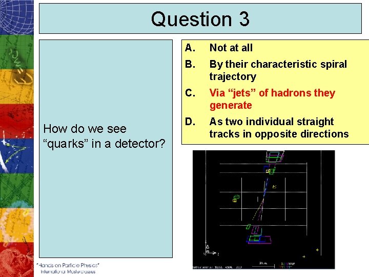 Question 3 How do we see “quarks” in a detector? A. Not at all