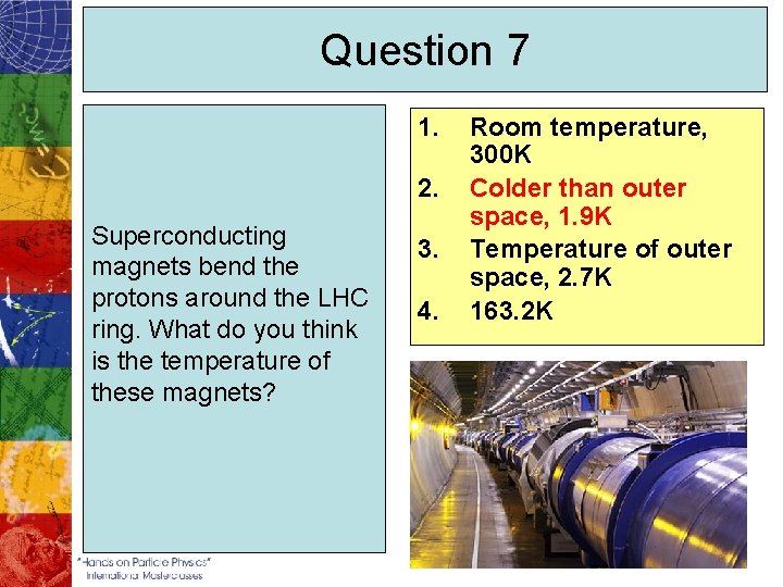 Question 7 1. 2. Superconducting magnets bend the protons around the LHC ring. What