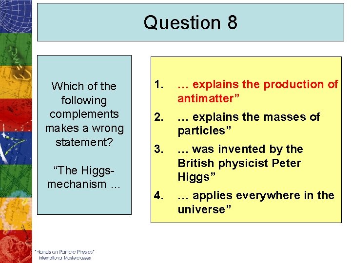 Question 8 Which of the following complements makes a wrong statement? “The Higgsmechanism …