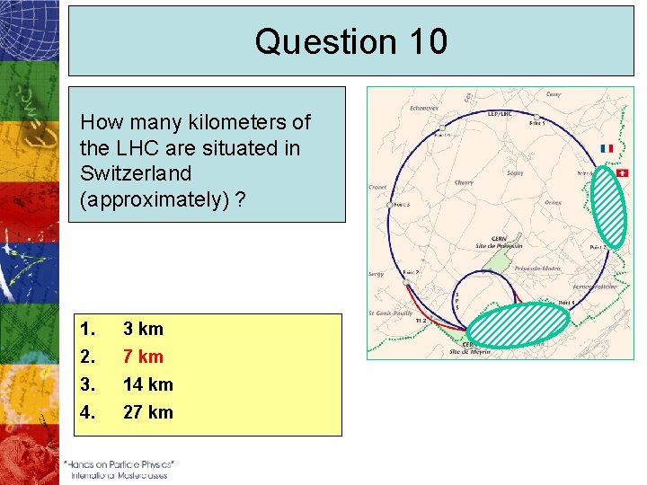 Question 10 How many kilometers of the LHC are situated in Switzerland (approximately) ?