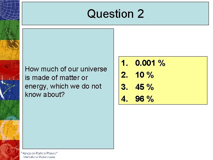 Question 2 How much of our universe is made of matter or energy, which