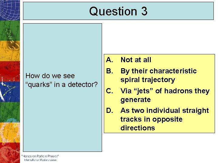 Question 3 A. Not at all How do we see “quarks” in a detector?