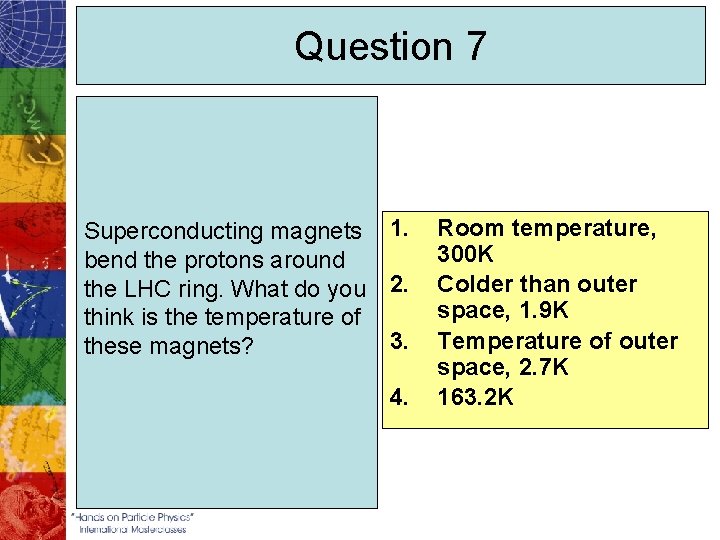 Question 7 Superconducting magnets 1. bend the protons around the LHC ring. What do